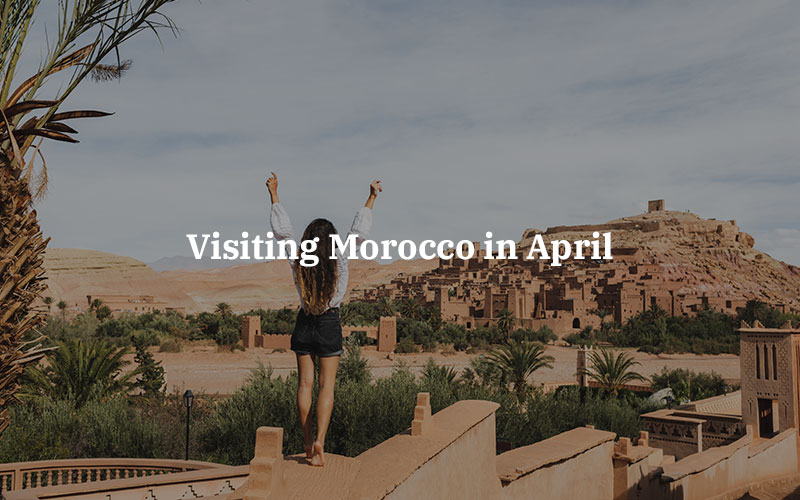 Visiting Morocco in April